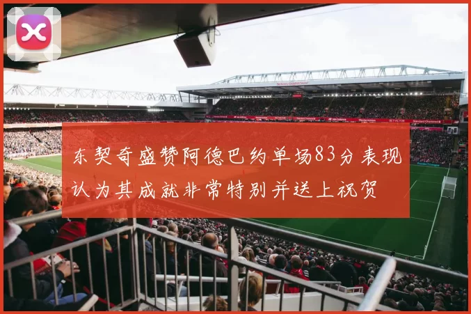 东契奇盛赞阿德巴约单场83分表现认为其成就非常特别并送上祝贺